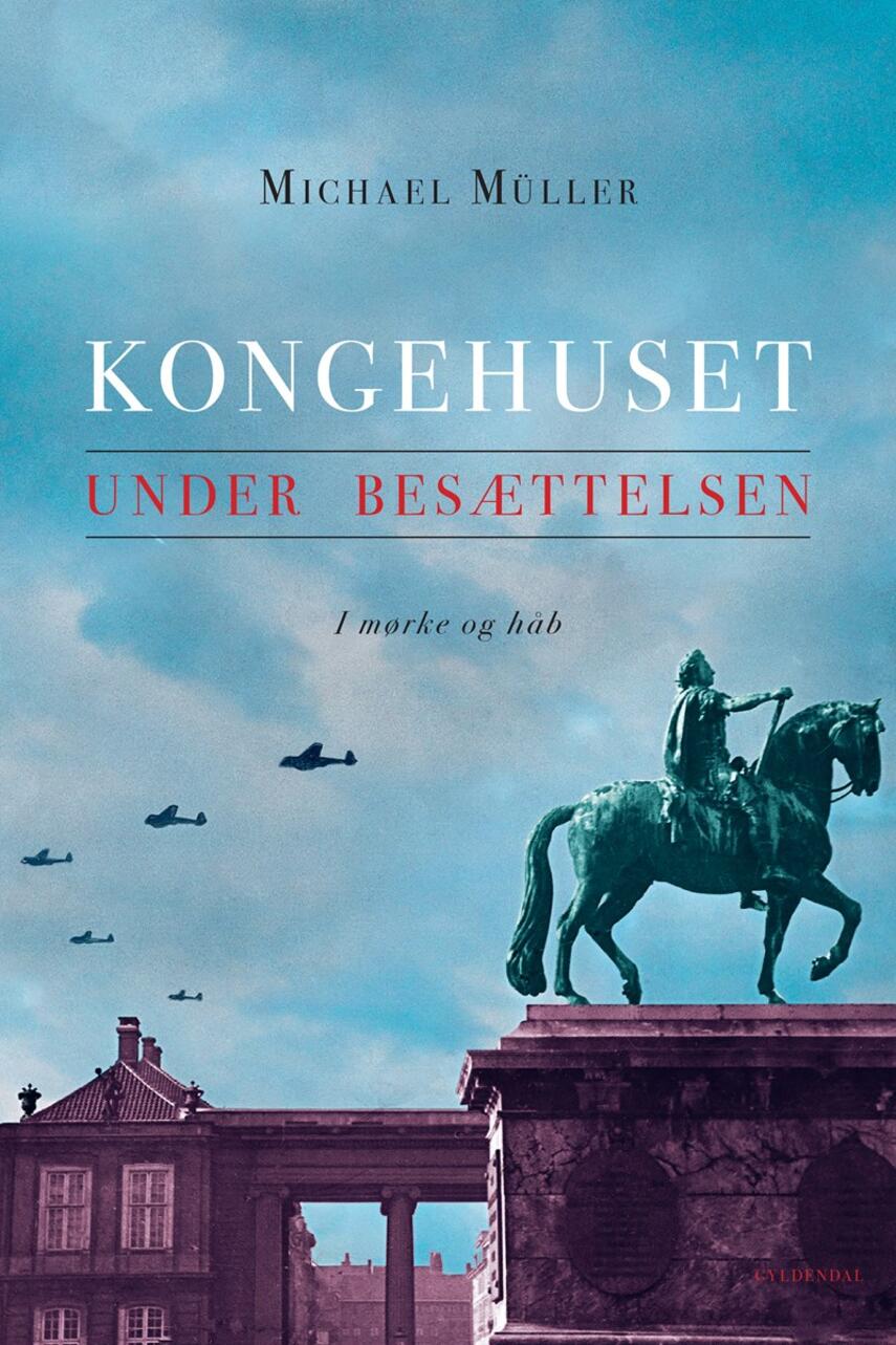 Michael Müller (f. 1985): Kongehuset under besættelsen : i mørke og håb