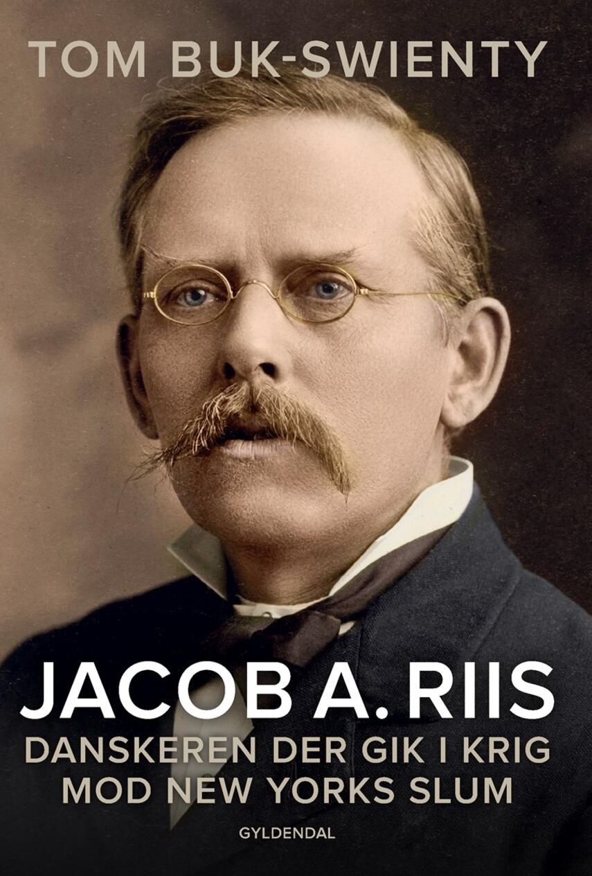 Jacob A. Riis : danskeren der gik i krig mod New Yorks slum |
