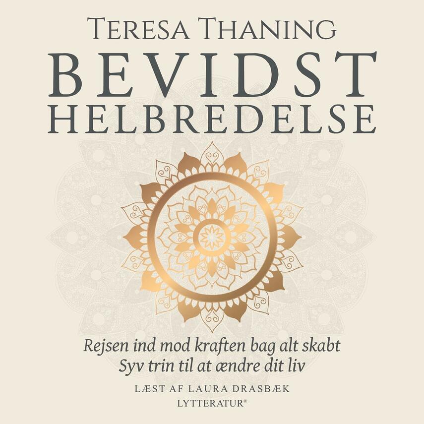 Teresa Thaning: Bevidst helbredelse : rejsen ind mod kraften bag alt skabt : syv trin til at ændre dit liv