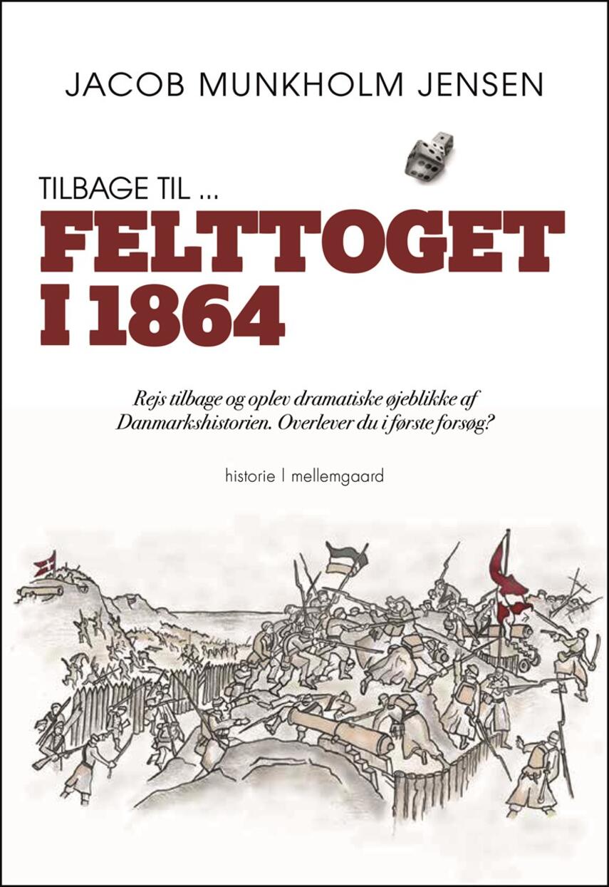 Jacob Munkholm Jensen (f. 1974): Tilbage til - felttoget i 1864 : rejs tilbage og oplev dramatiske øjeblikke af danmarkshistorien. Overlever du i første forsøg? : historie