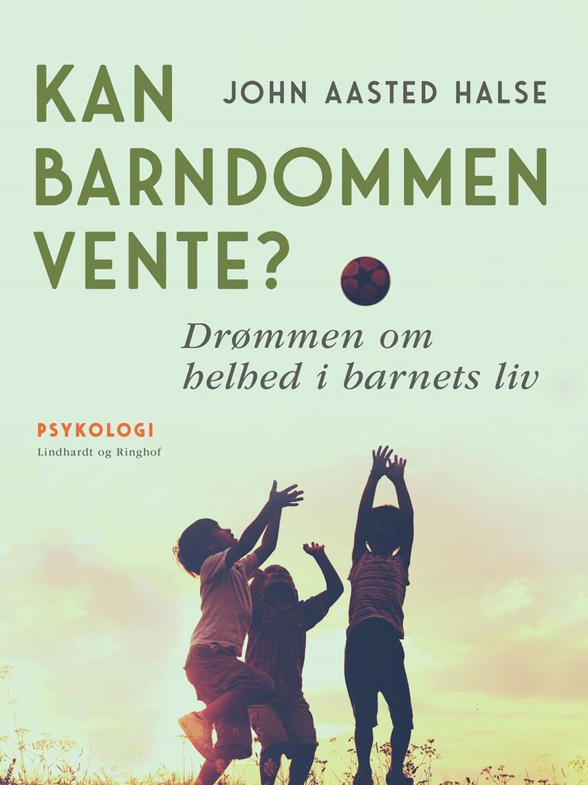 John Aasted Halse: Kan barndommen vente? : drømmen om helhed i barnets liv