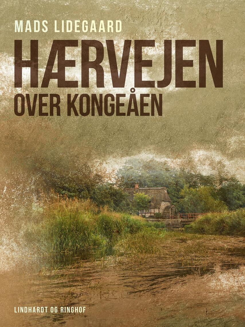 Mads Lidegaard: Hærvejen over Kongeåen : fra Vejle Å til Vojens