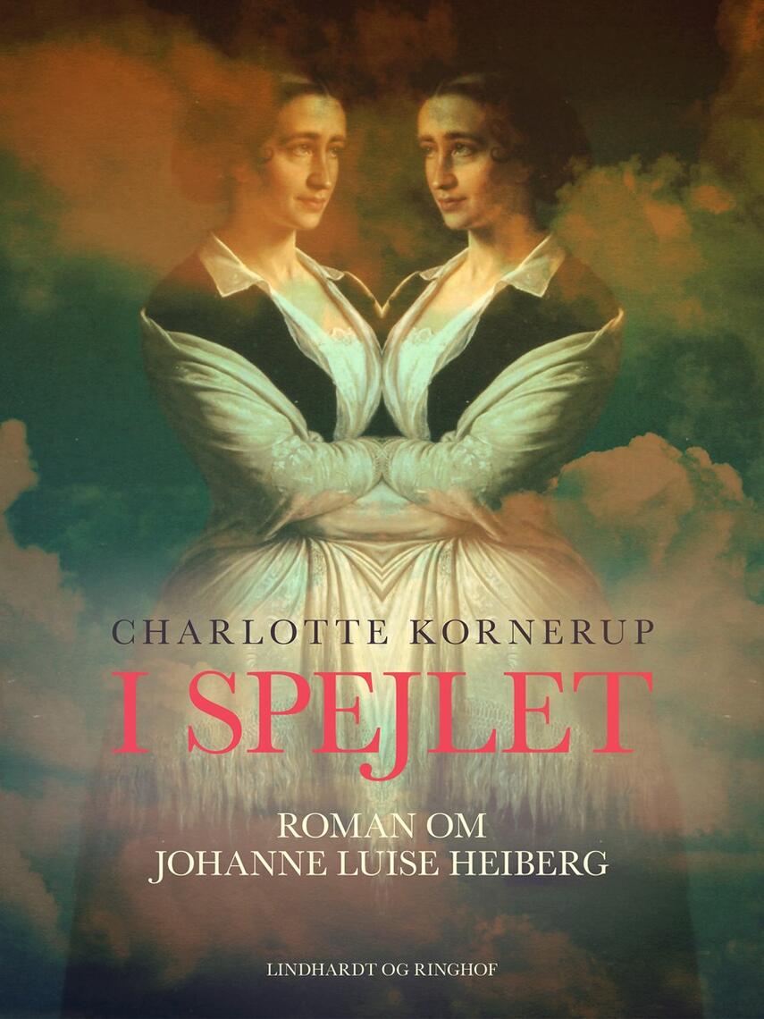 Charlotte Kornerup: I spejlet : roman om Johanne Luise Heiberg