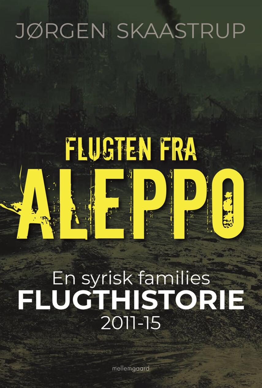 Jørgen Skaastrup: Flugten fra Aleppo : en syrisk families flugthistorie 2011-15