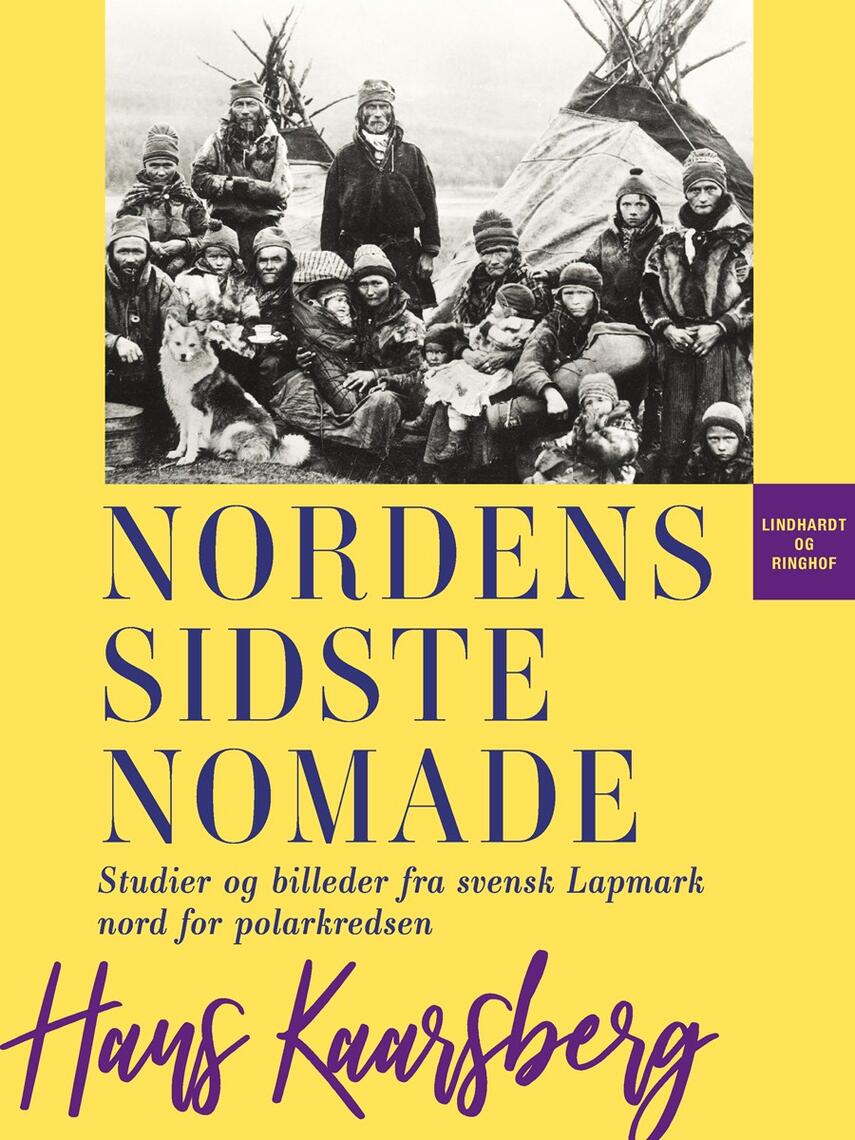 Hans Kaarsberg: Nordens sidste Nomade : Studier og Billeder fra svensk Lapmark nord for Polarkredsen