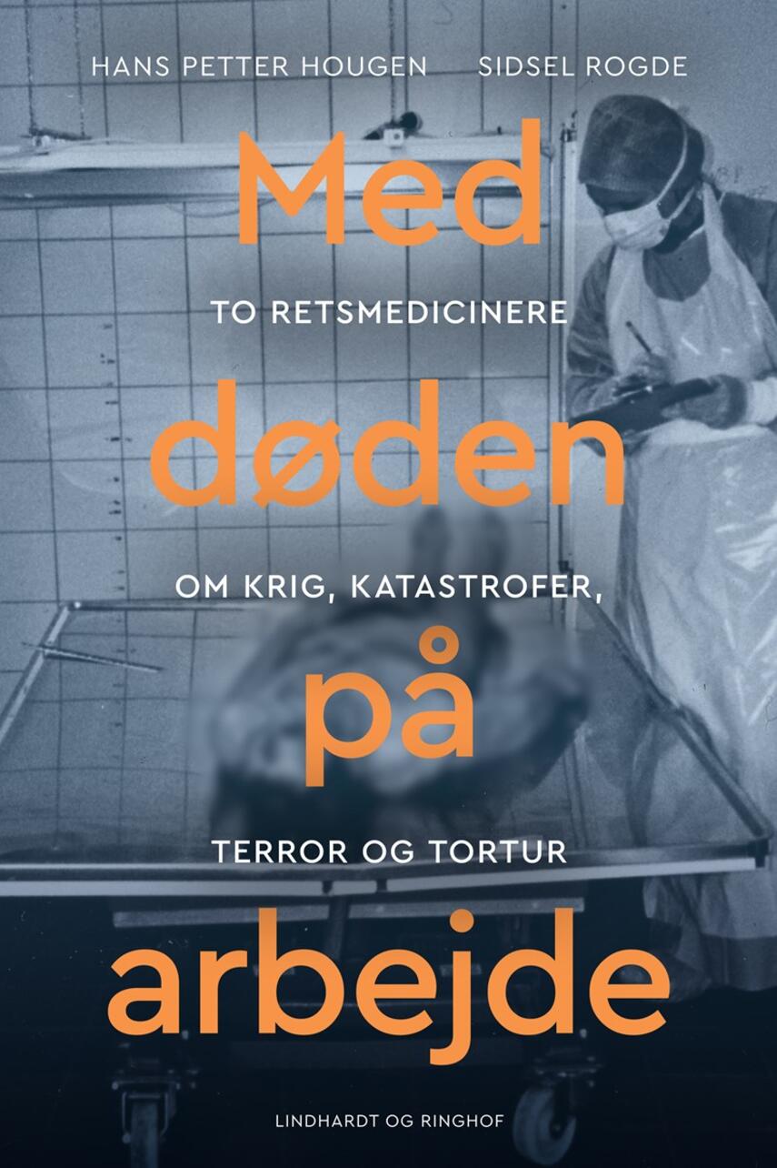 Hans Petter Hougen, Sidsel Rogde: Med døden på arbejde : to retsmedicinere om krig, katastrofer, terror og tortur