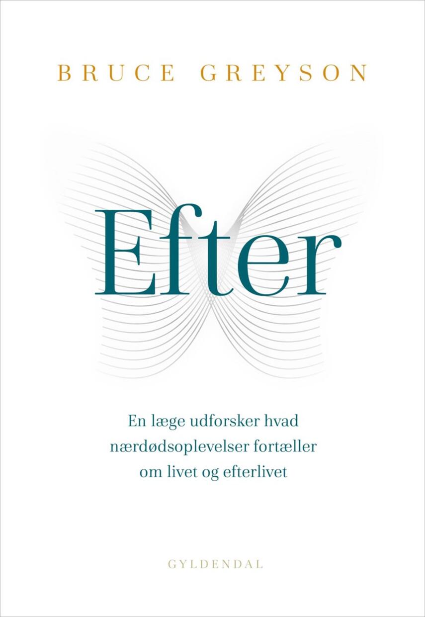 Bruce Greyson: Efter : en læge udforsker, hvad nærdødsoplevelser fortæller om livet og efterlivet
