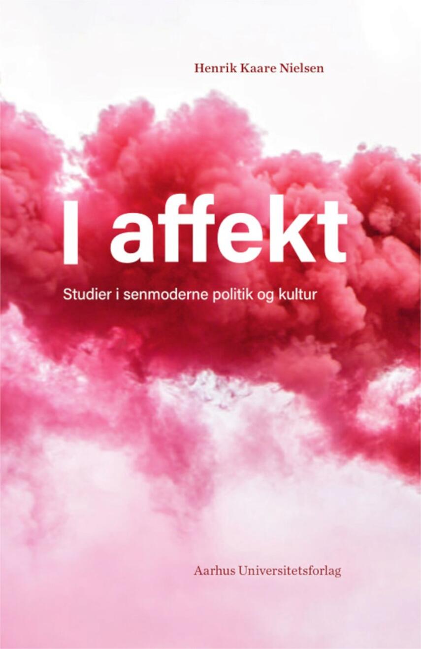 Henrik Kaare Nielsen (f. 1953): I affekt : studier i senmoderne politik og kultur