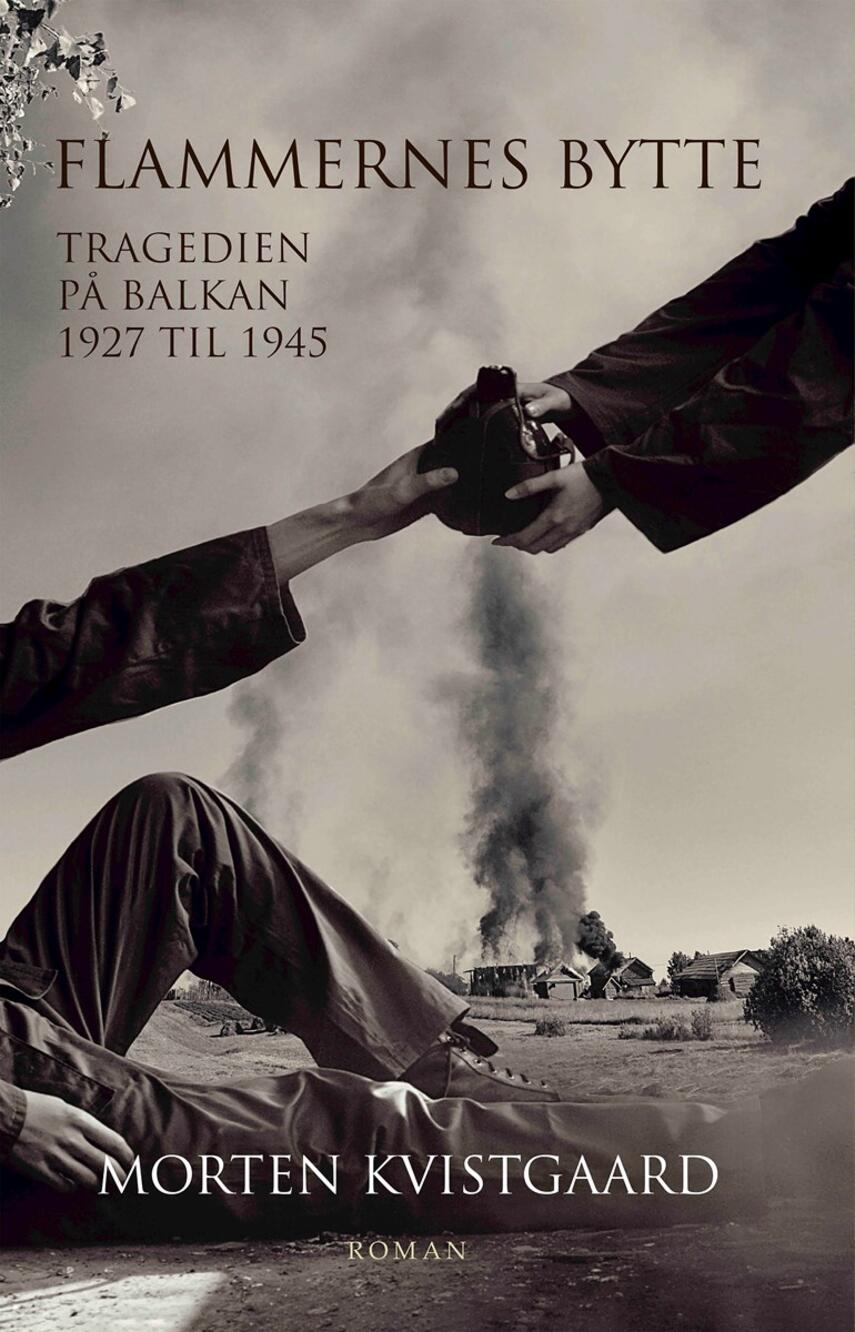Morten Kvistgaard: Flammernes bytte : tragedien på Balkan 1927 til 1945