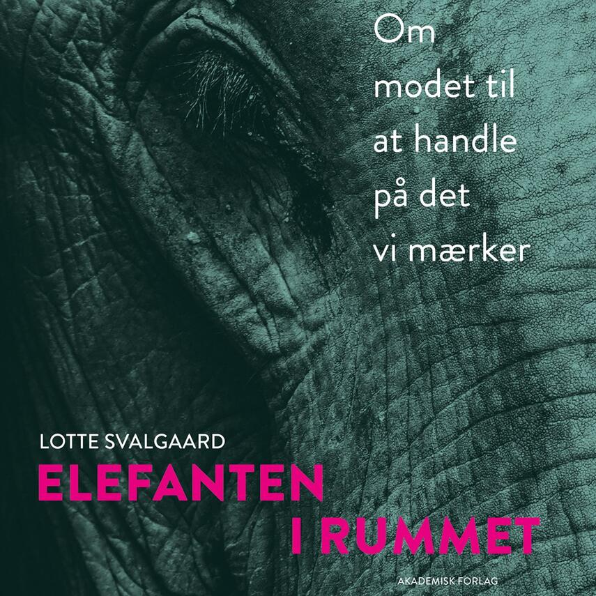 Lotte Svalgaard: Elefanten i rummet : om modet til at handle på det vi mærker