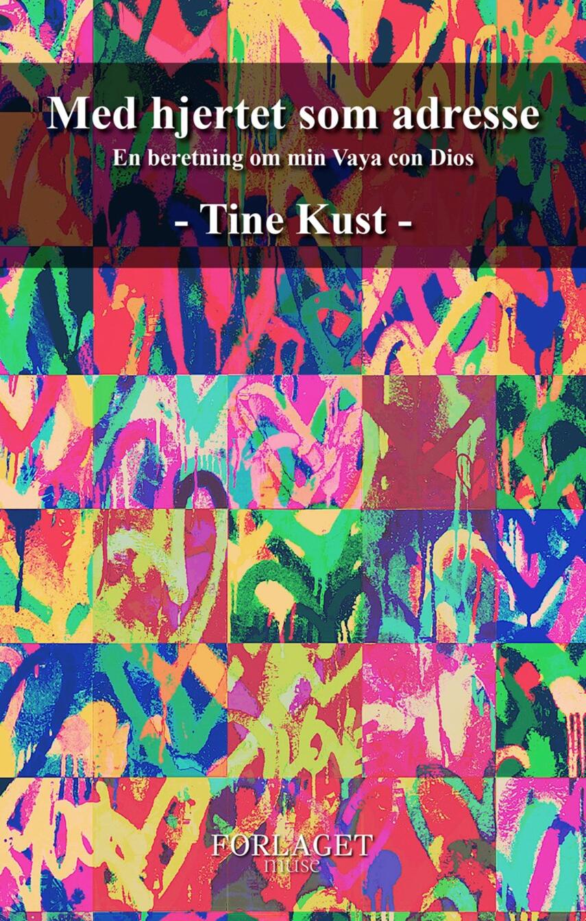 Tine Kust (f. 1957): Med hjertet som adresse : en beretning om min vaya con Dios
