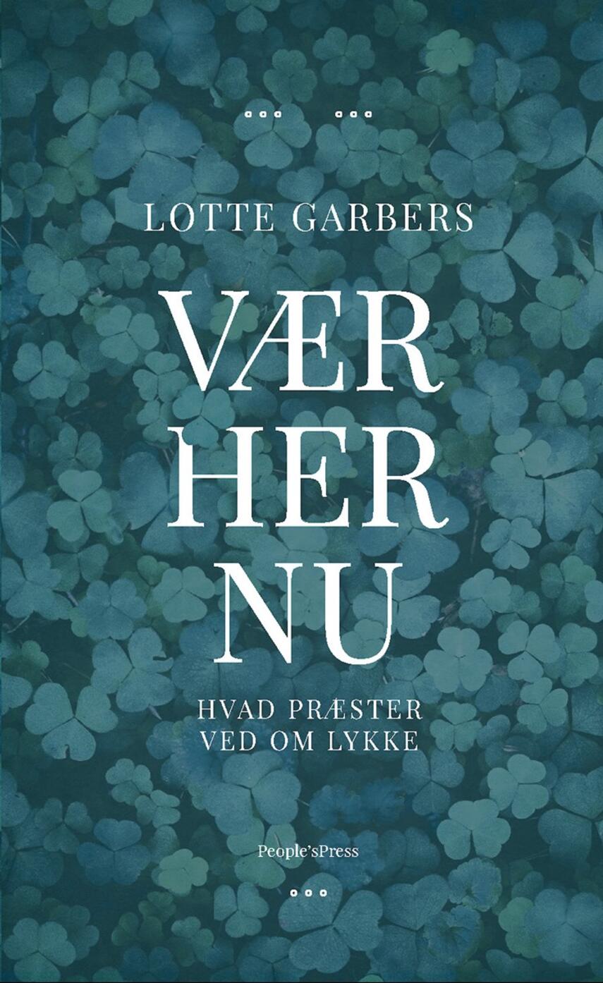 Lotte Garbers: Vær her nu : hvad præster ved om lykke