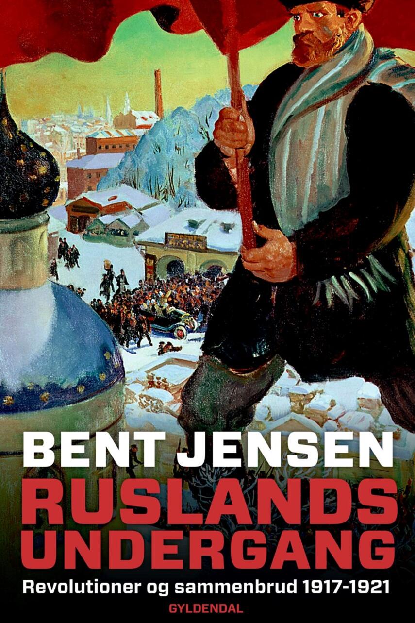 Bent Jensen (f. 1938): Ruslands undergang : revolutioner og sammenbrud 1917-1921