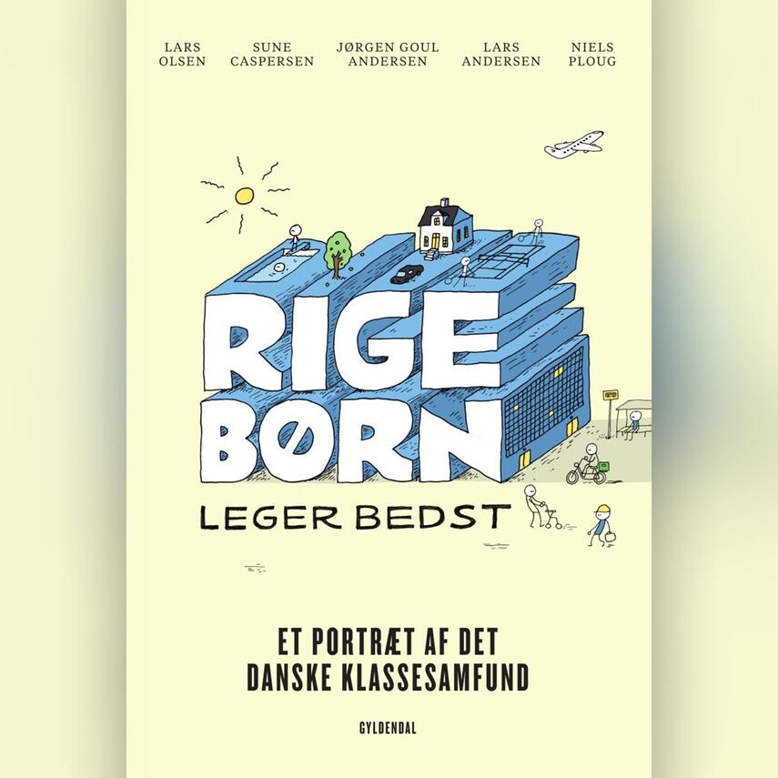 Lars Olsen (f. 1955): Rige børn leger bedst : et portræt af det danske klassesamfund