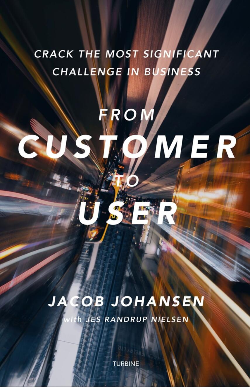 Jacob Johansen (f. 1968-12-26): From customer to user : crack the most significant challenge in business