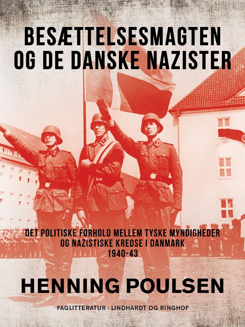 Henning Poulsen (f. 1934): Besættelsesmagten og de danske nazister : de politiske forhold mellem tyske myndigheder og nazistiske kredse i Danmark 1940-43