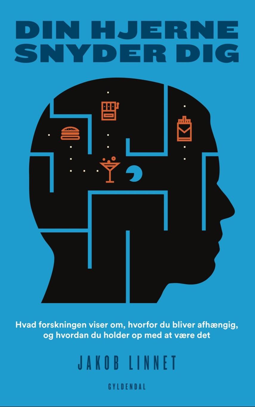 Jakob Linnet: Din hjerne snyder dig : hvad forskningen viser om, hvorfor du bliver afhængig, og hvordan du holder op med at være det