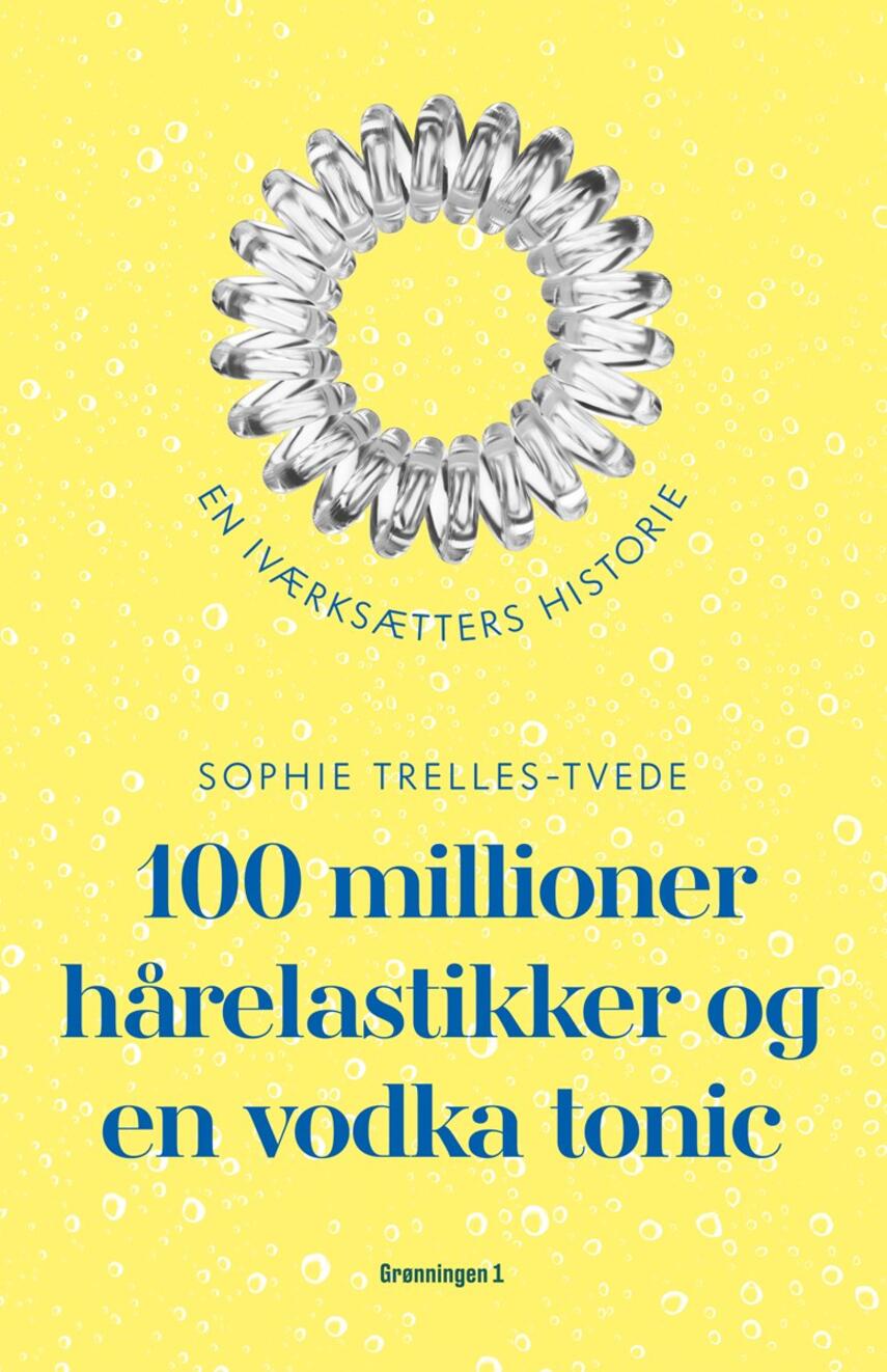 : 100 millioner hårelastikker og en vodka tonic : en iværksætters historie