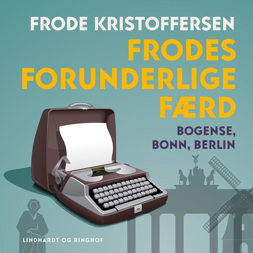 Frode Kristoffersen: Frodes forunderlige færd : Bogense, Bonn, Berlin