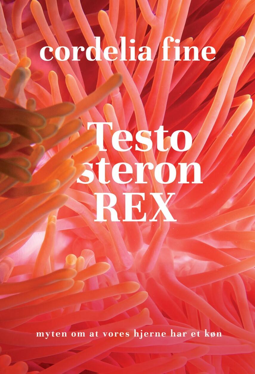 Cordelia Fine: Testosteron rex : myten om at vores hjerne har et køn