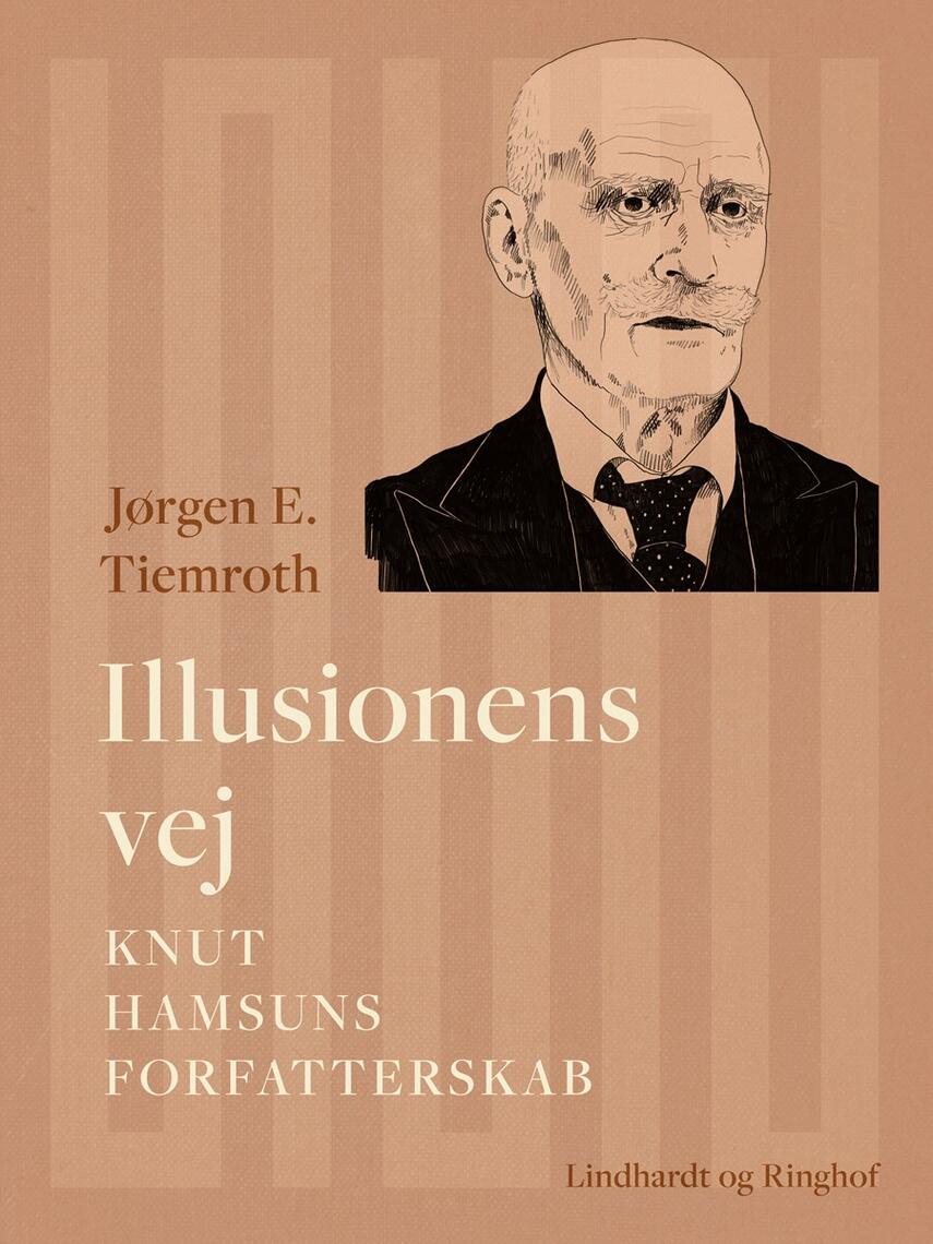 Jørgen E. Tiemroth: Illusionens vej : Knut Hamsuns forfatterskab
