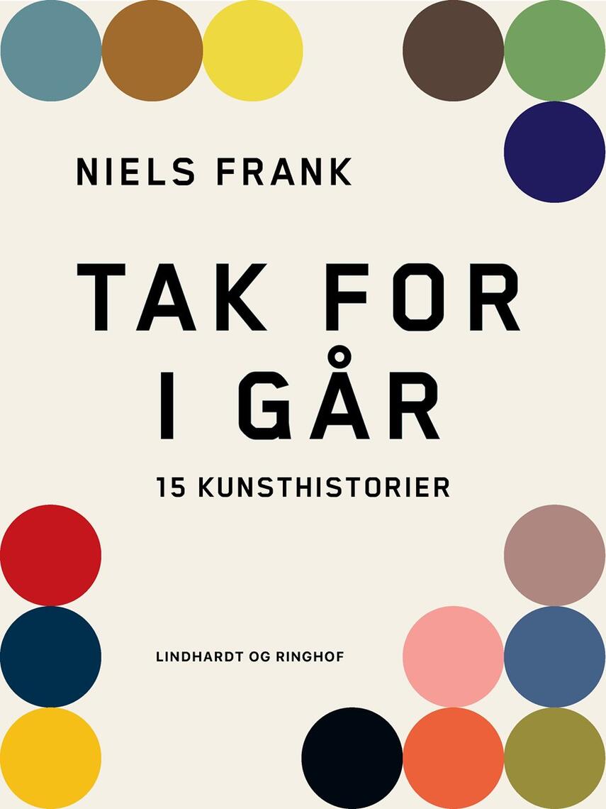 Niels Frank (f. 1963): Tak for i går : femten kunsthistorier