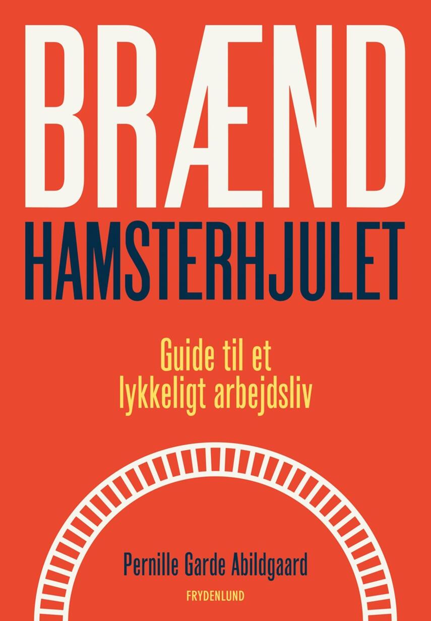 Pernille Garde Abildgaard (f. 1974): Brænd hamsterhjulet : guide til et lykkeligt arbejdsliv