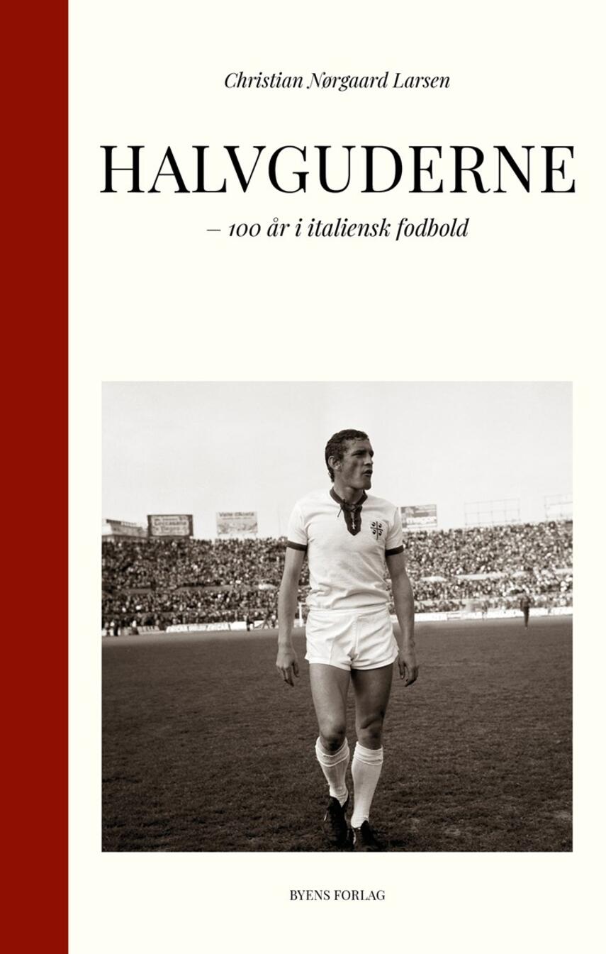 Christian Nørgaard Larsen: Halvguderne : 100 år i italiensk fodbold