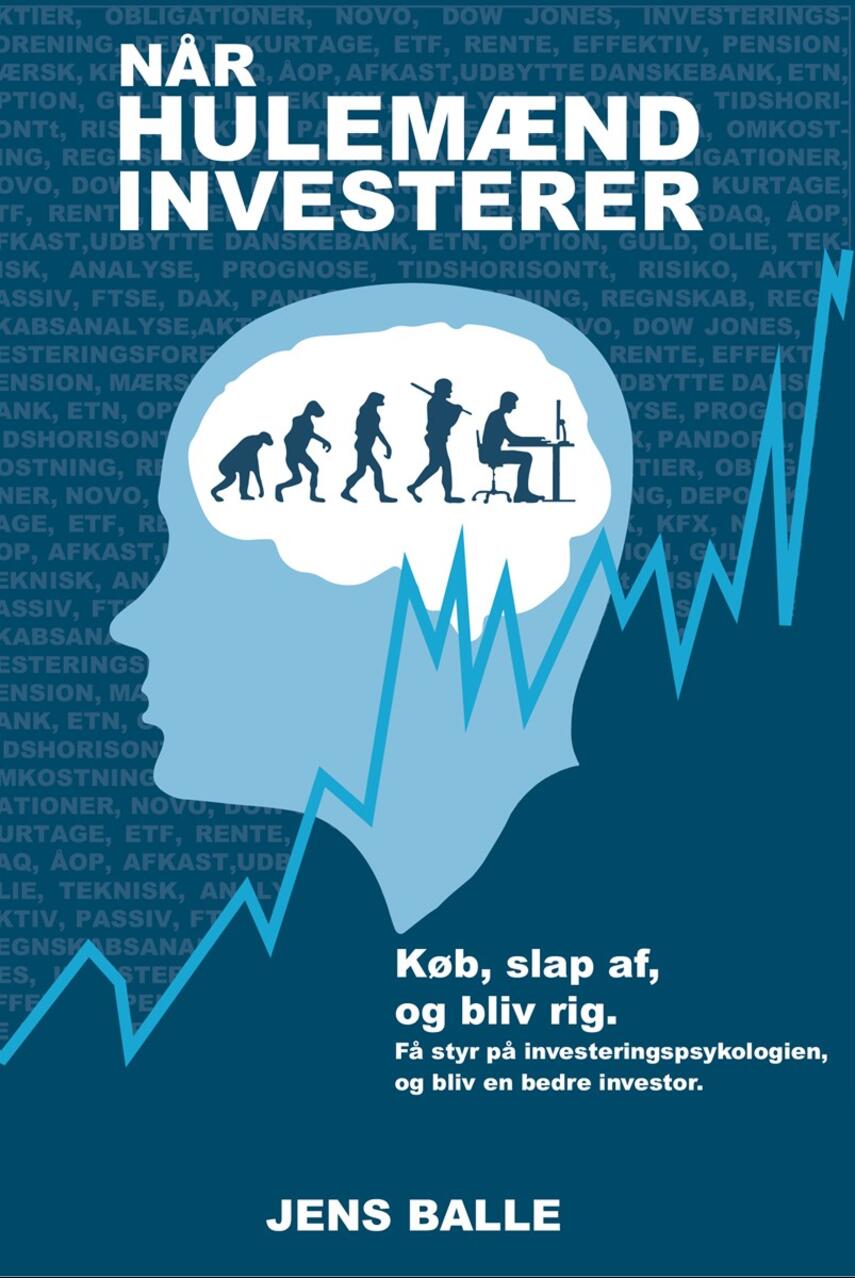 Jens Balle: Når hulemænd investerer : køb, slap af, og bliv rig : få styr på investeringspsykologien, og bliv en bedre investor