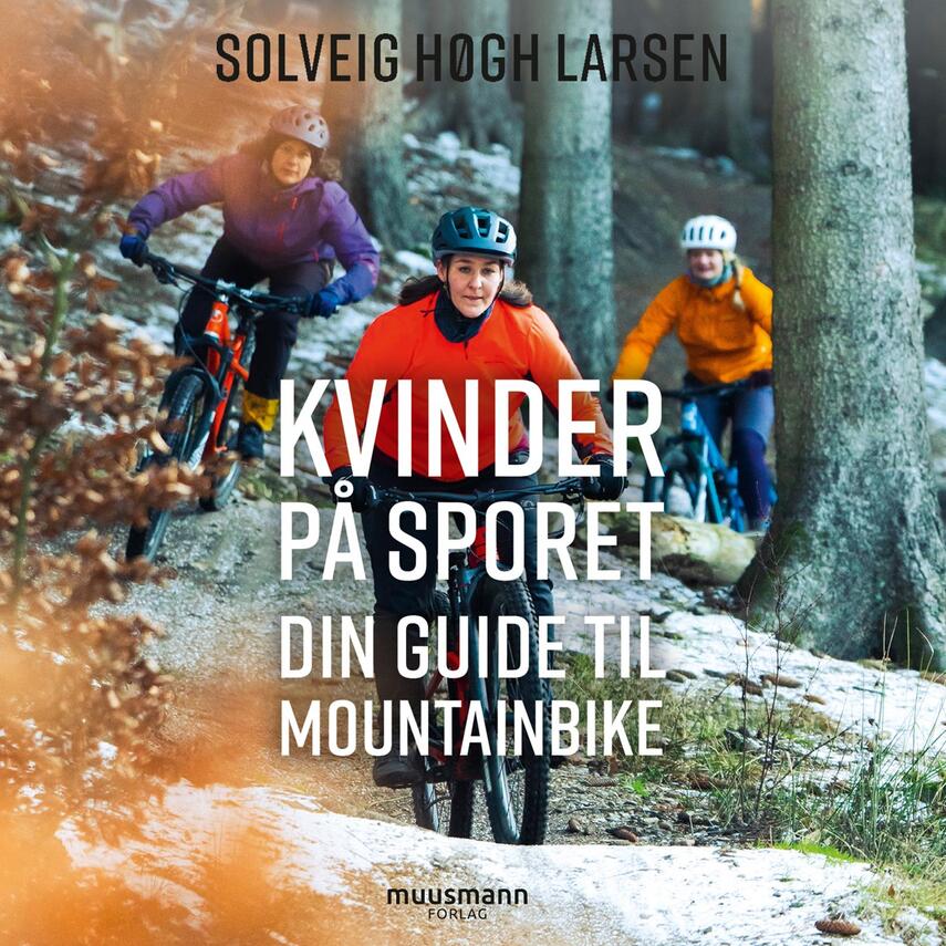 Solveig Høgh Larsen: Kvinder på sporet : din guide til mountainbike