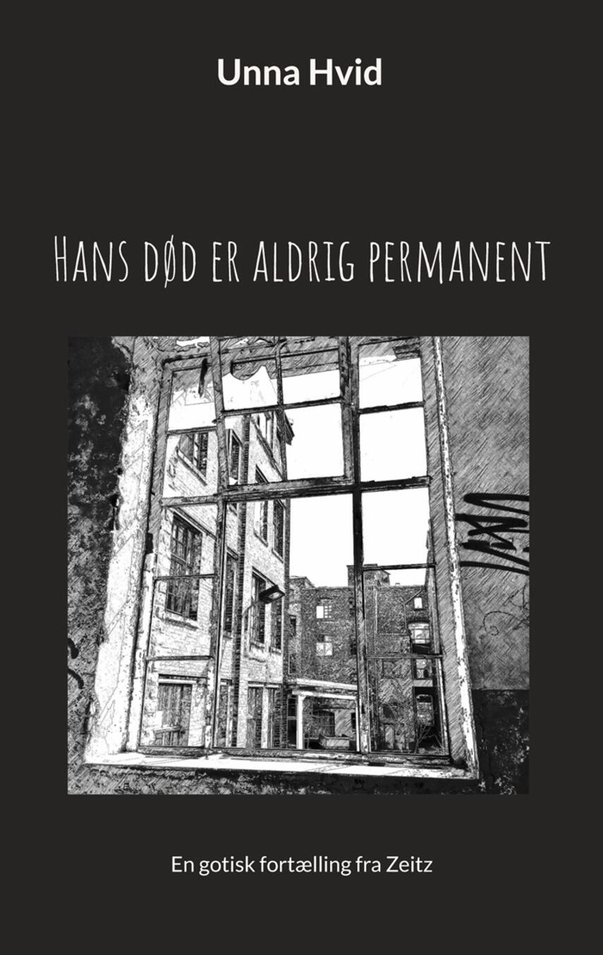 Unna Hvid: Hans død er aldrig permanent : en gotisk fortælling fra Zeitz