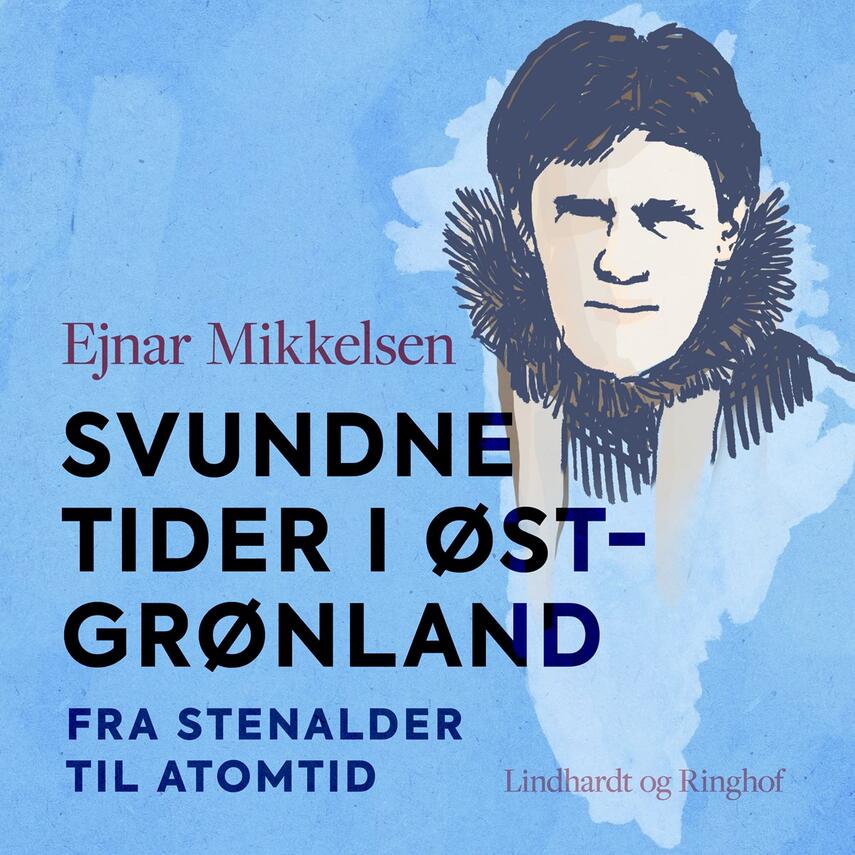 Ejnar Mikkelsen (f. 1880): Svundne Tider i Østgrønland : fra stenalder til atomtid