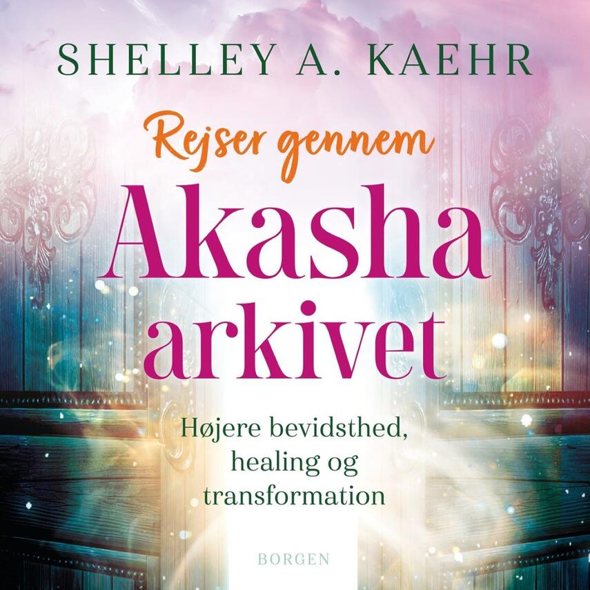 Shelley A. Kaehr: Rejser gennem Akasha-arkivet : højere bevidsthed, healing og transformation