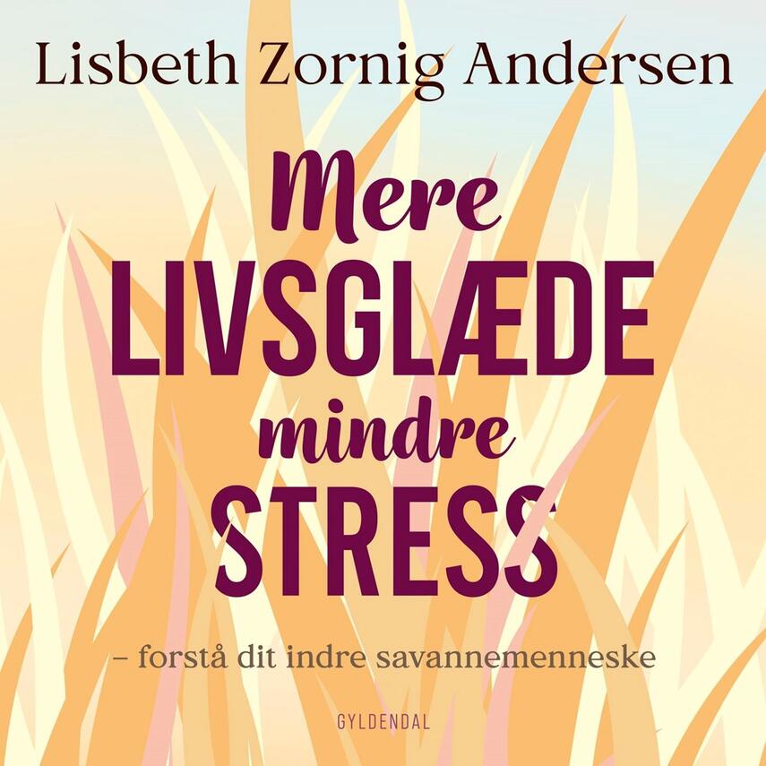 Lisbeth Zornig Andersen (f. 1968): Mere livsglæde mindre stress : forstå dit indre savannemenneske