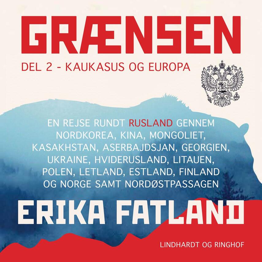 Erika Fatland: Grænsen : en rejse rundt om Rusland gennem Nordkorea, Kina, Mongoliet, Kasakhstan, Aserbajdsjan, Georgien, Ukraine, Hviderusland, Litauen, Polen, Letland, Estland, Finland og Norge samt Nordøstpassagen. Del 2