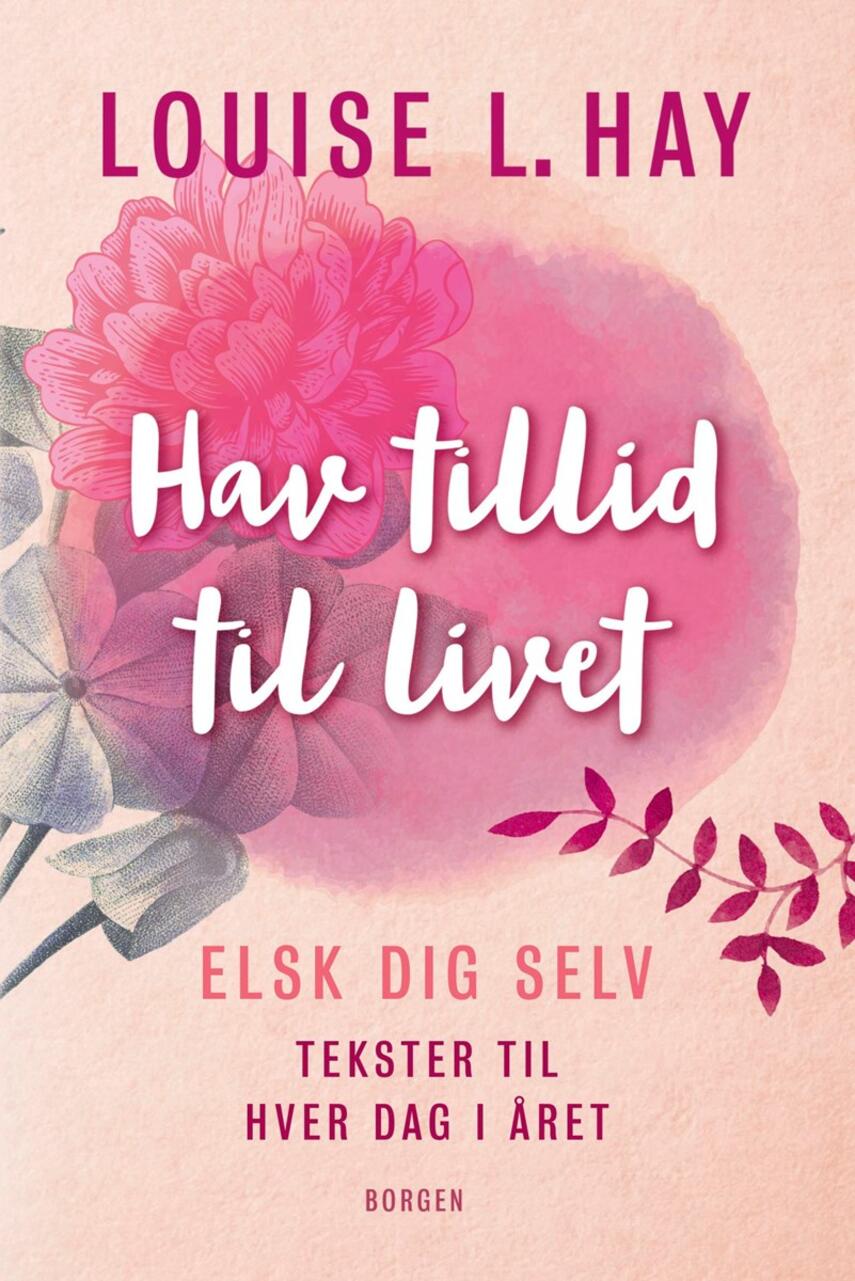 Louise L. Hay: Hav tillid til livet : elsk dig selv - tekster til hver dag i året