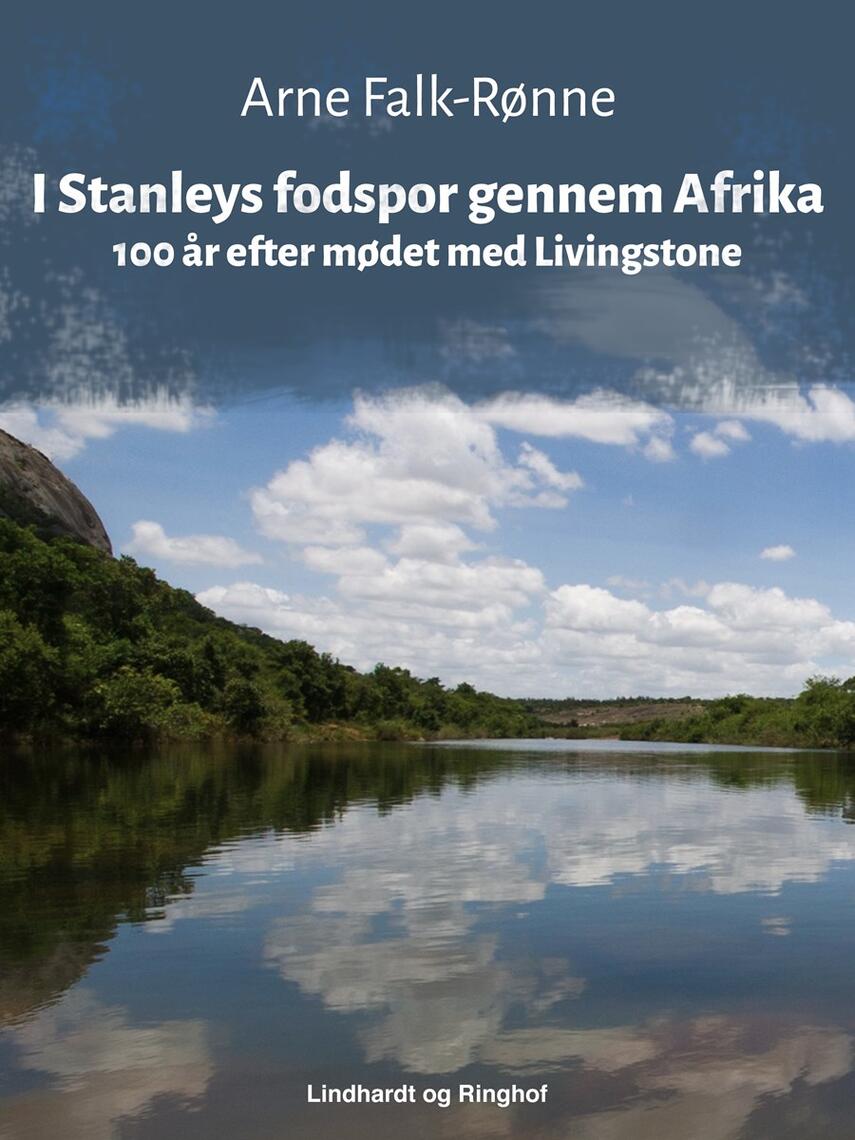 Arne Falk-Rønne: I Stanleys fodspor gennem Afrika : 100 år efter mødet med Livingstone