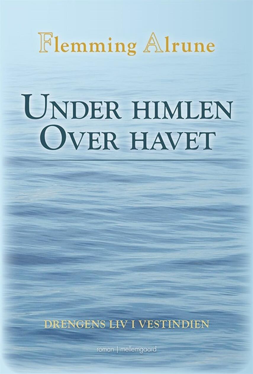 Flemming Alrune: Under himlen over havet : drengens liv i Vestindien : roman