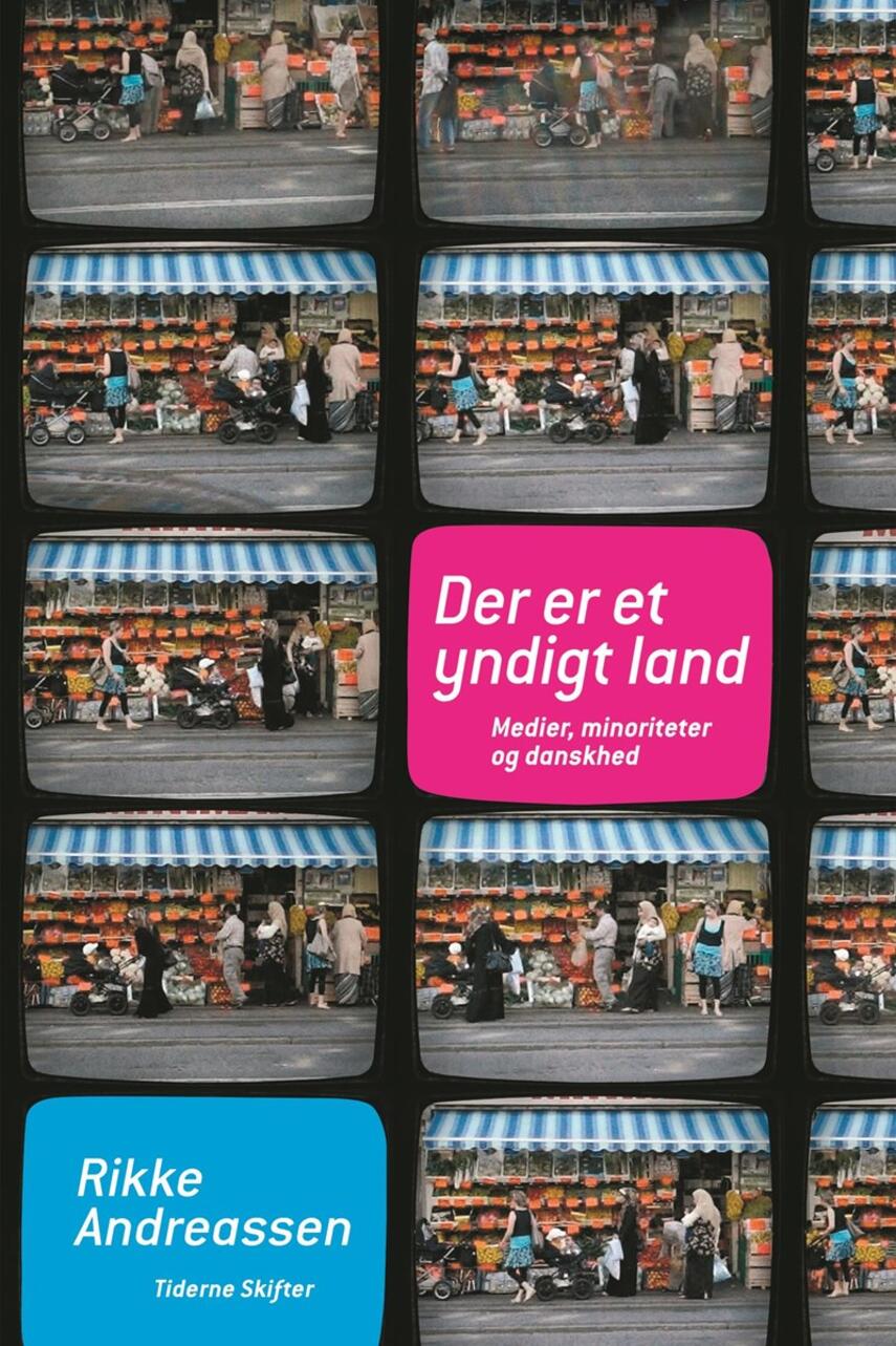 Rikke Andreassen (f. 1972): Der er et yndigt land : medier, minoriteter og danskhed