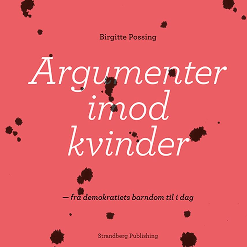 Birgitte Possing: Argumenter imod kvinder : fra demokratiets barndom til i dag