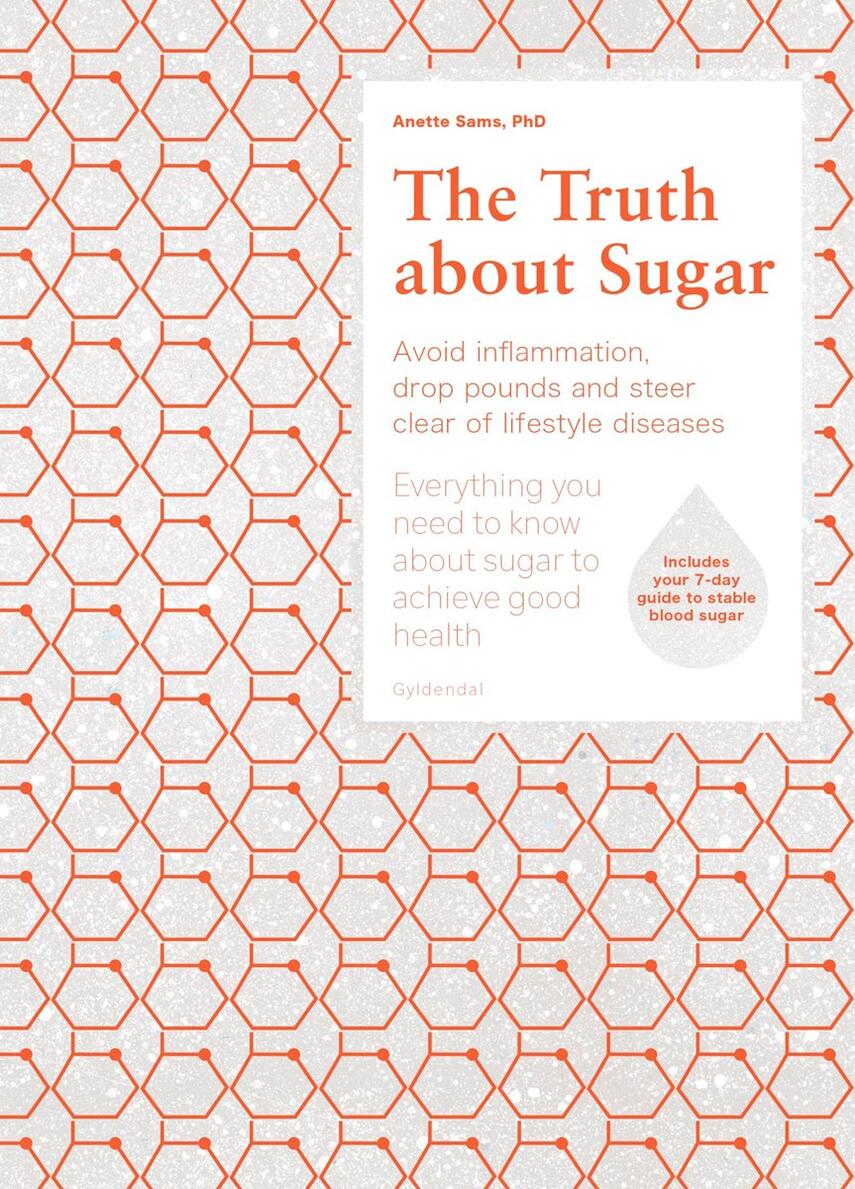 Anette Sams: The truth about sugar : avoid inflammation, drop pounds and steer clear of lifestyle diseases : everything you need to know about sugar to achieve good health