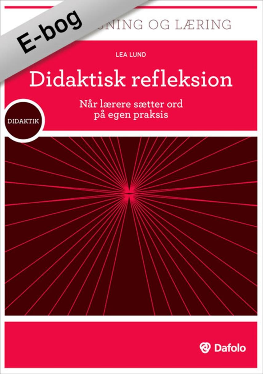 Lea Lund: Didaktisk refleksion : når lærere sætter ord på egen praksis