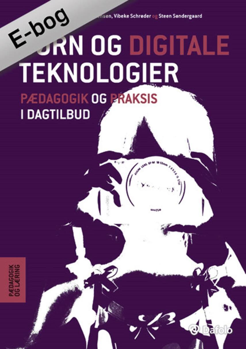 Ole Christensen (f. 1953-03-18), Vibeke Schrøder, Steen Søndergaard: Børn og digitale teknologier : pædagogik og praksis i dagtilbud