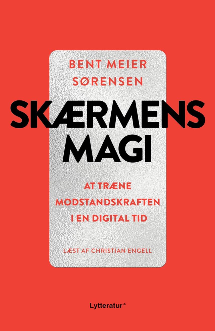 Bent Meier Sørensen: Skærmens magi : at træne modstandskraften i en digital tid