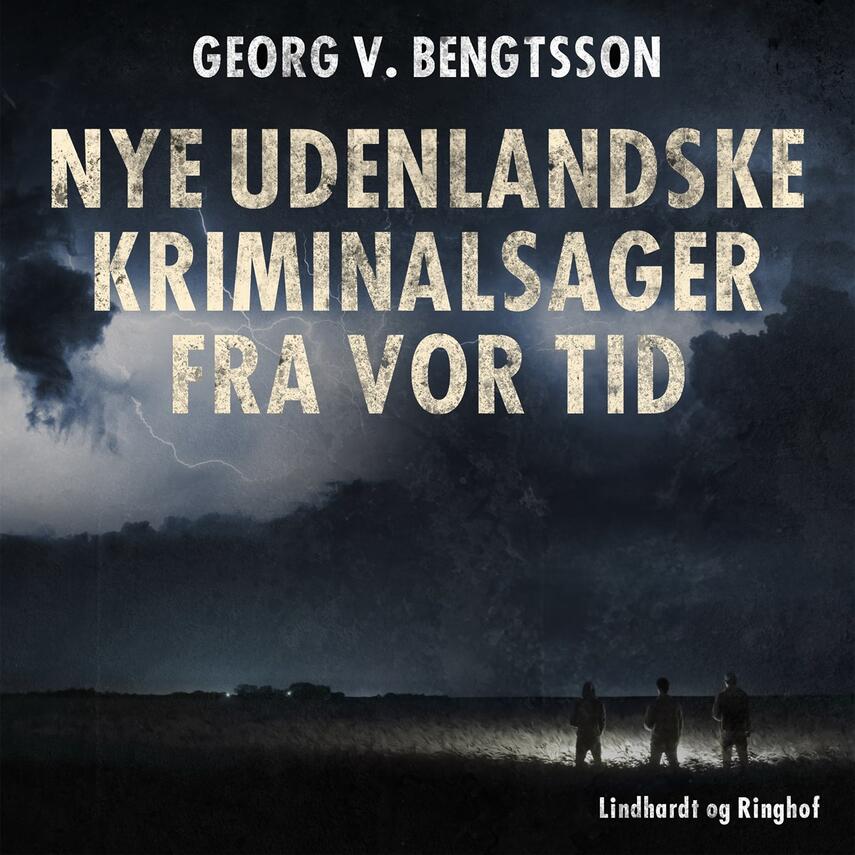 Georg V. Bengtsson: Nye udenlandske kriminalsager fra vor tid