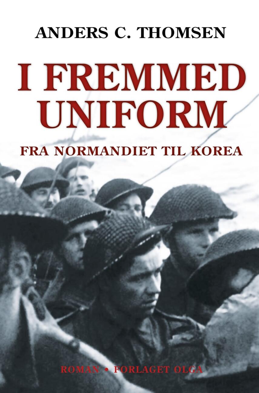 Anders C. Thomsen: I fremmed uniform : fra Normandiet til Korea : roman