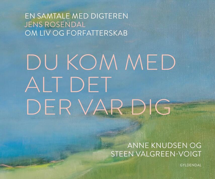 Anne Knudsen (f. 1956), Steen Valgreen-Voigt (f. 1954): Du kom med alt det der var dig : en samtale med digteren Jens Rosendal om liv og forfatterskab