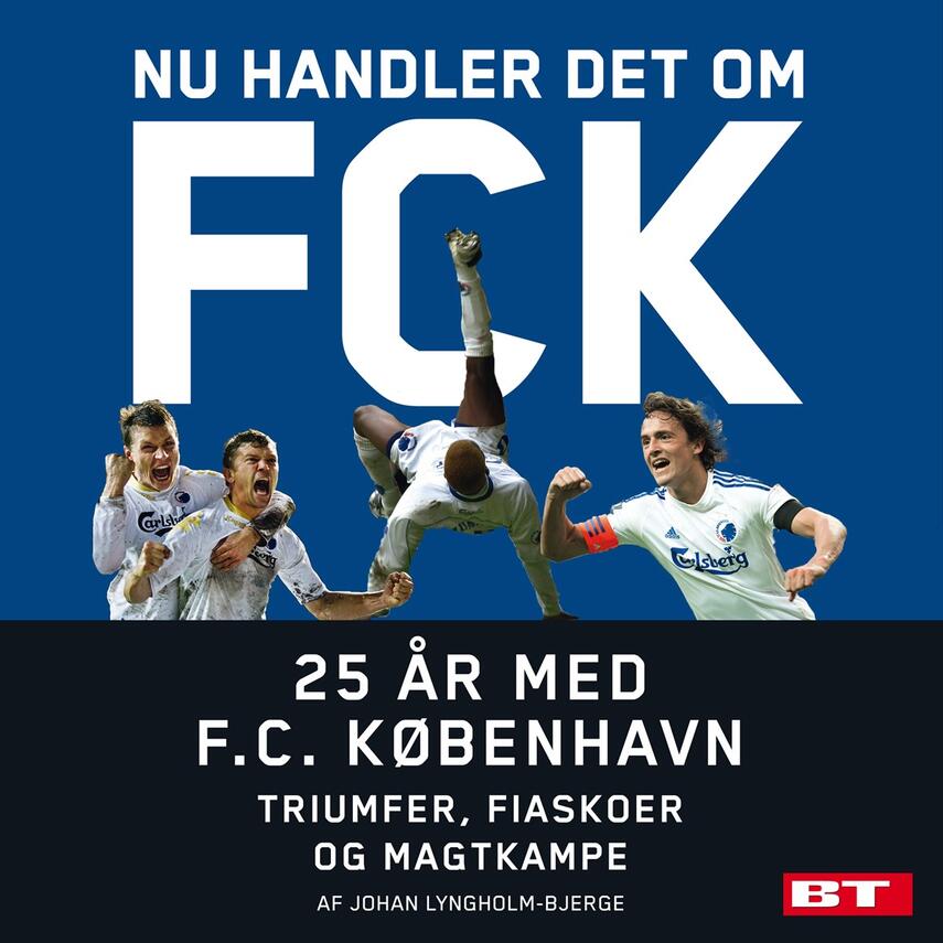 Johan Lyngholm-Bjerge: Nu handler det om FCK : 25 år med F.C. København : triumfer, fiaskoer og magtkampe