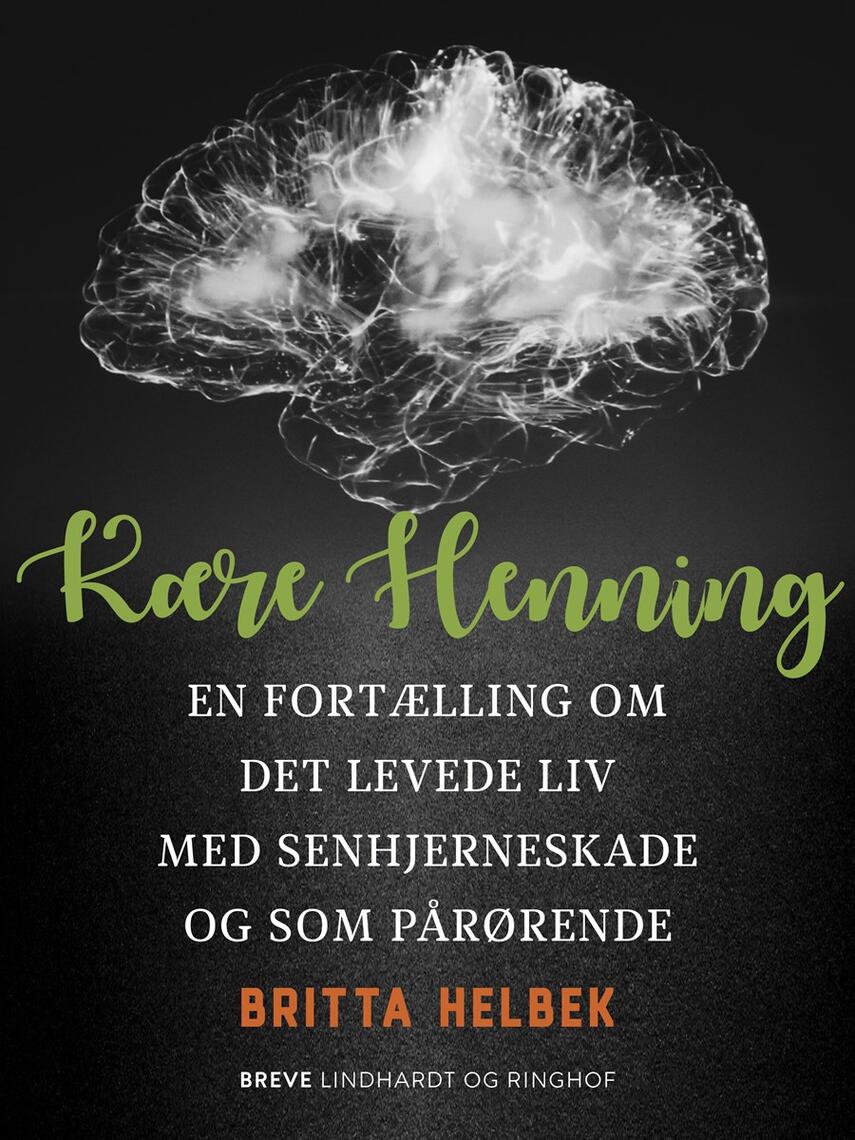 Britta Helbek: Kære Henning : en fortælling om det levede liv med senhjerneskade og som pårørende