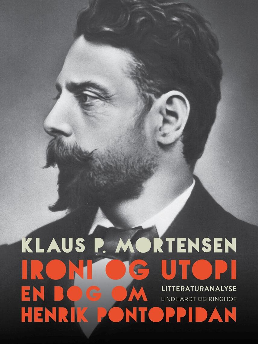 Klaus P. Mortensen (f. 1942): Ironi og utopi : en bog om Henrik Pontoppidan